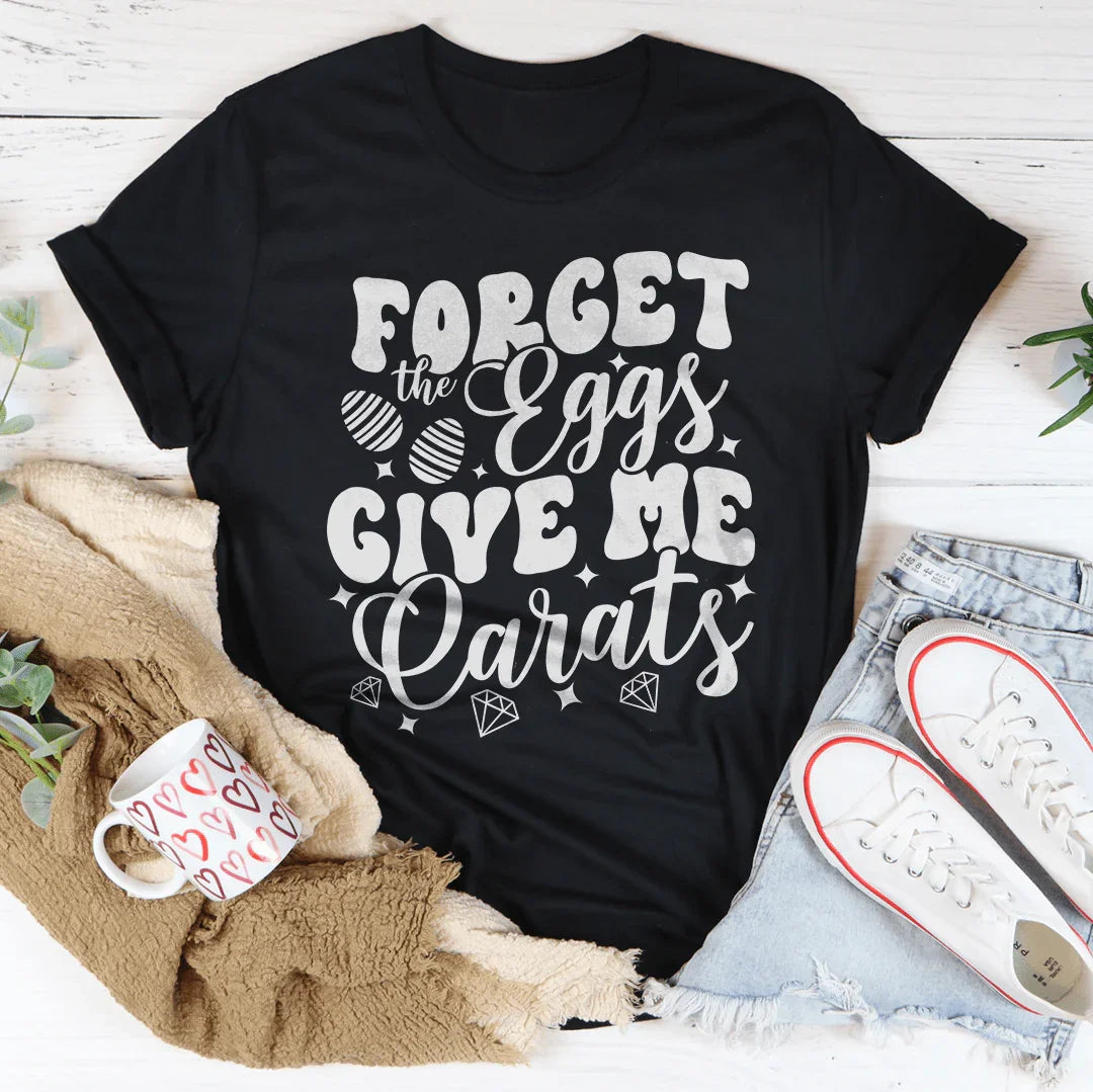 Forget The Eggs Give Me Carats Tee - WonderingCloth
