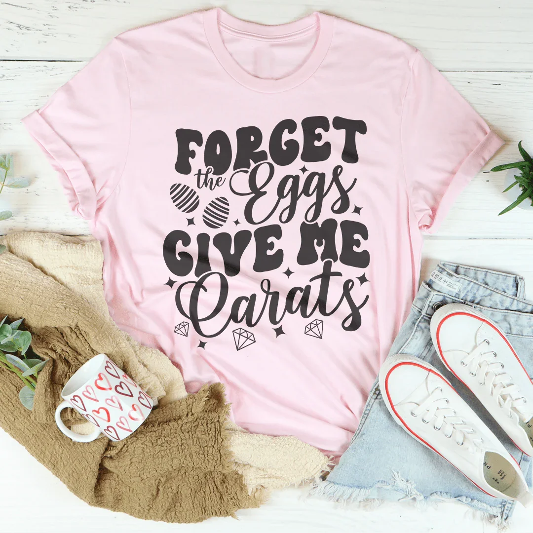 Forget The Eggs Give Me Carats Tee - WonderingCloth
