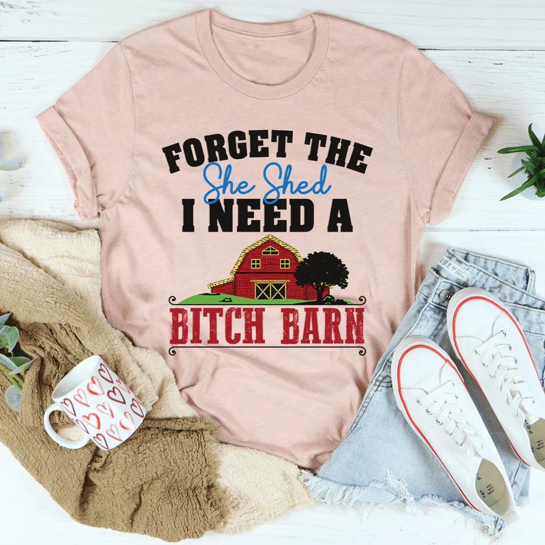 Forget The She Shed Tee - WonderingCloth