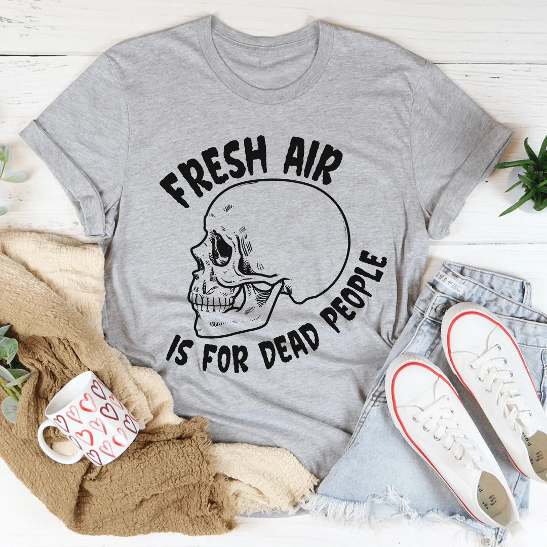 Fresh Air Is For Dead People Tee - WonderingCloth