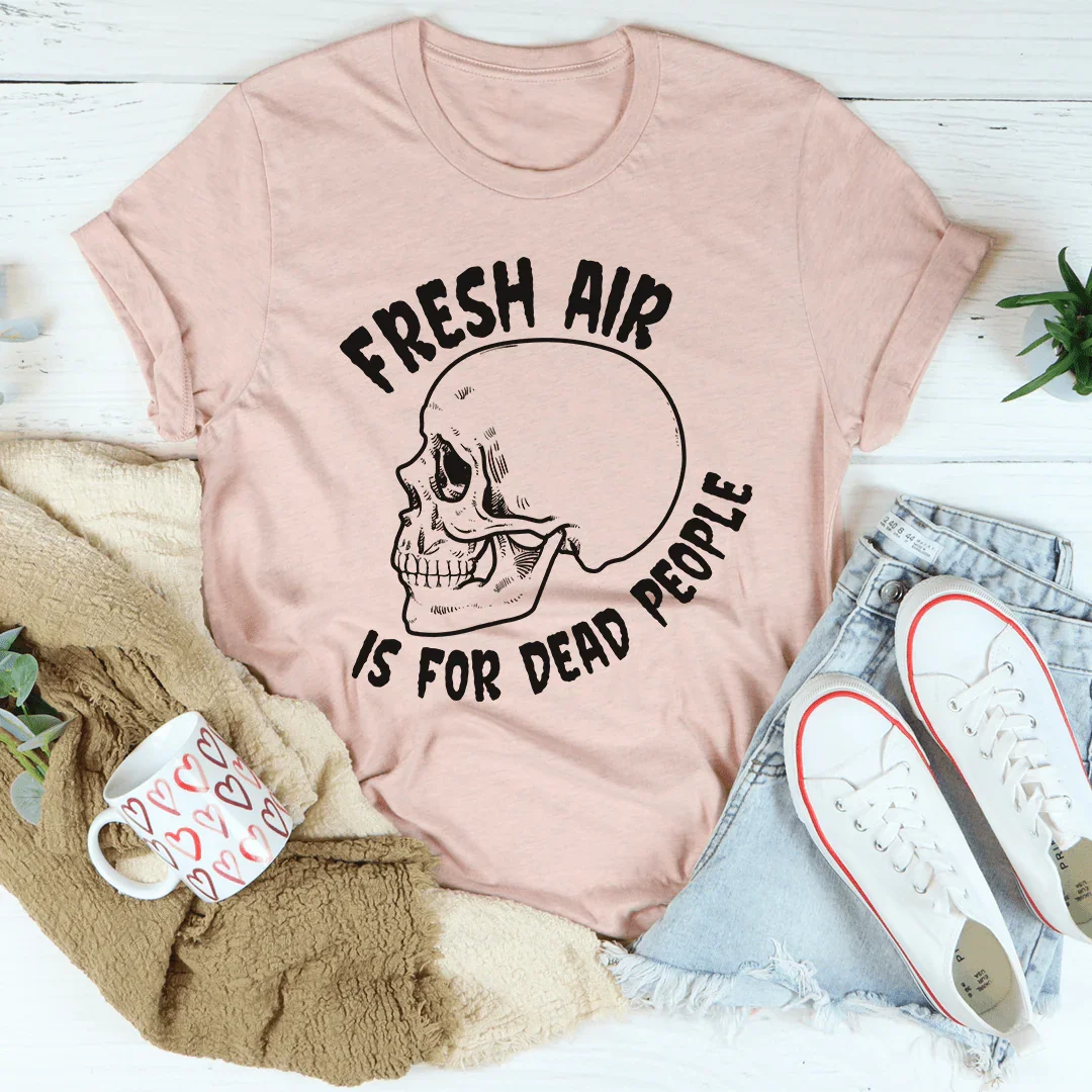 Fresh Air Is For Dead People Tee - WonderingCloth