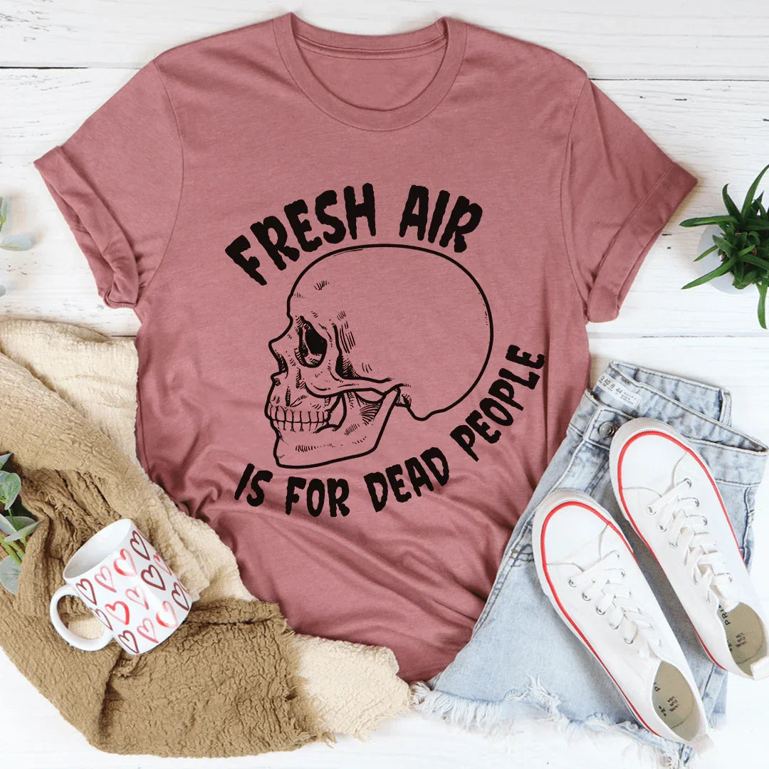 Fresh Air Is For Dead People Tee - WonderingCloth