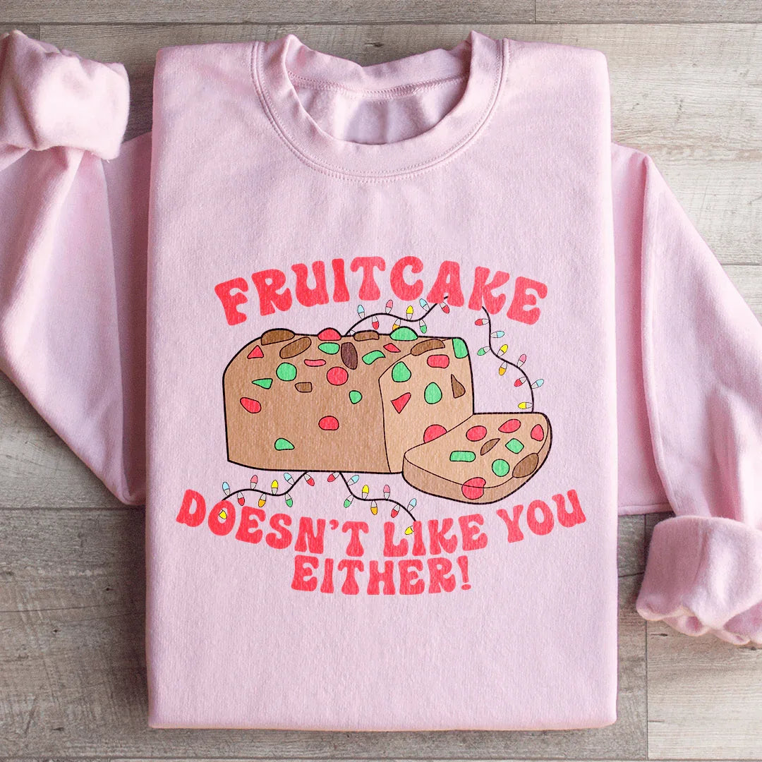 Fruitcake Doesn't Like You Either Sweatshirt - WonderingCloth