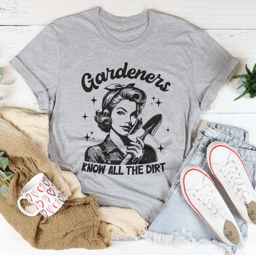 Gardeners Know All The Dirt Tee - WonderingCloth