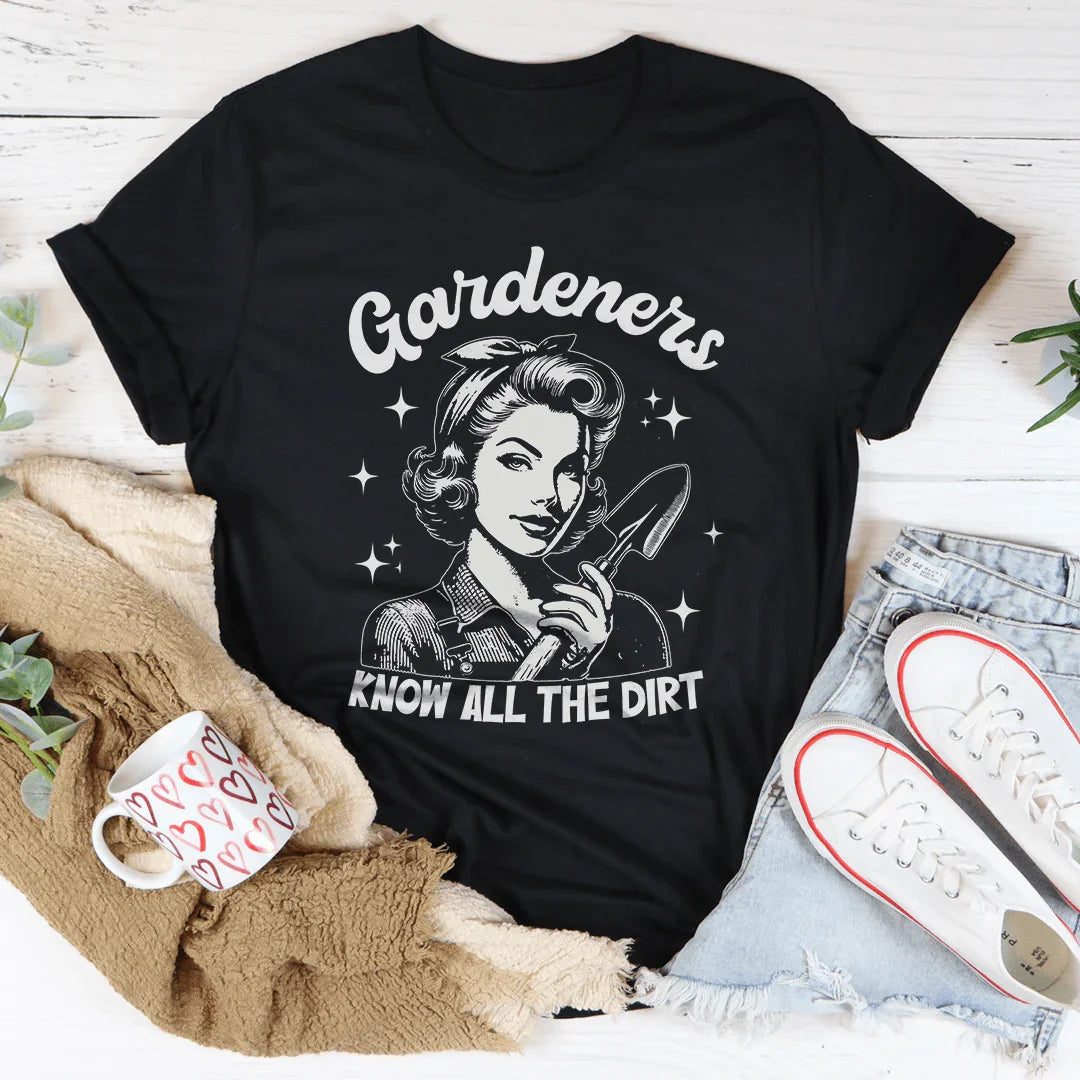 Gardeners Know All The Dirt Tee - WonderingCloth