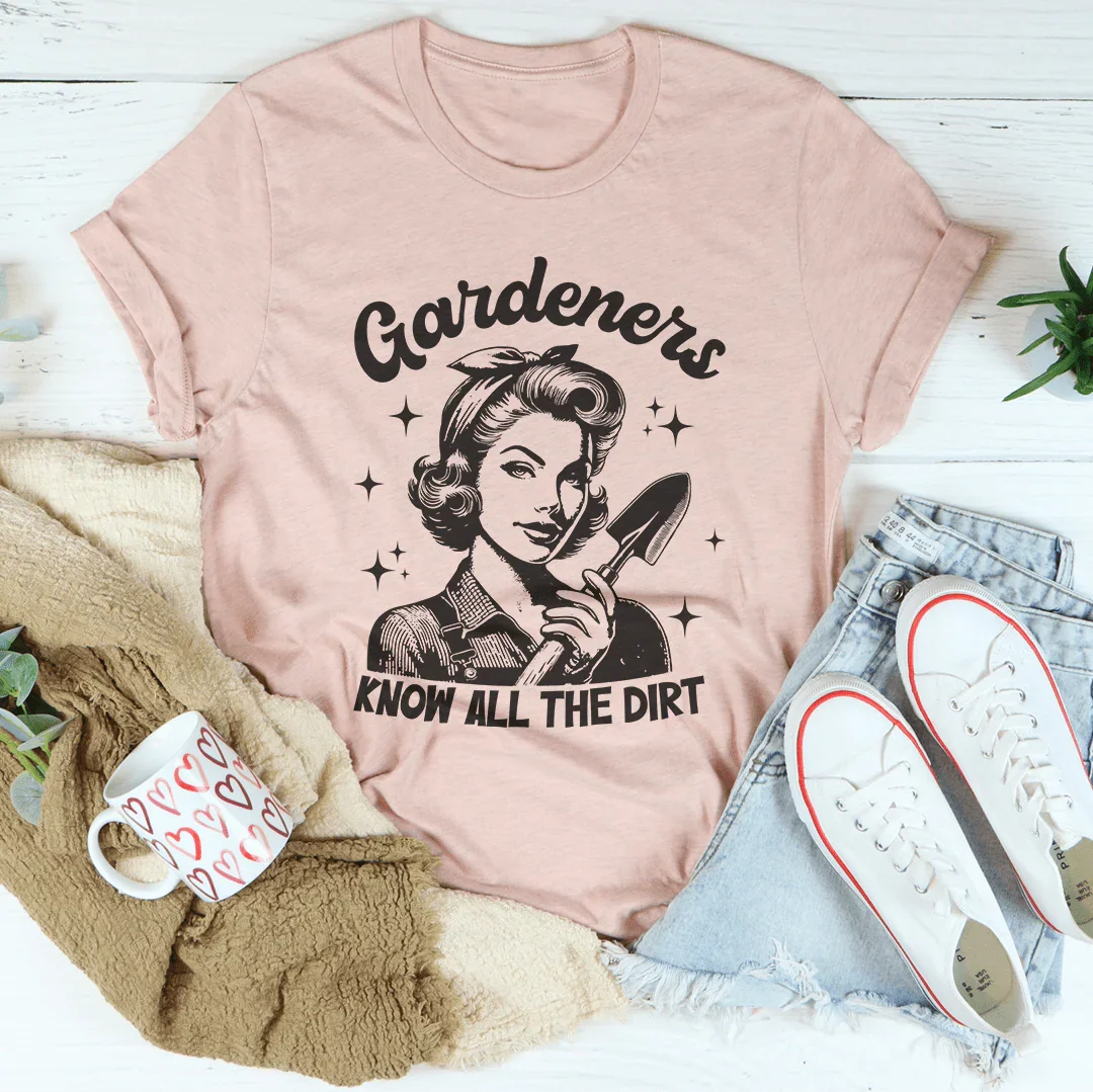 Gardeners Know All The Dirt Tee - WonderingCloth