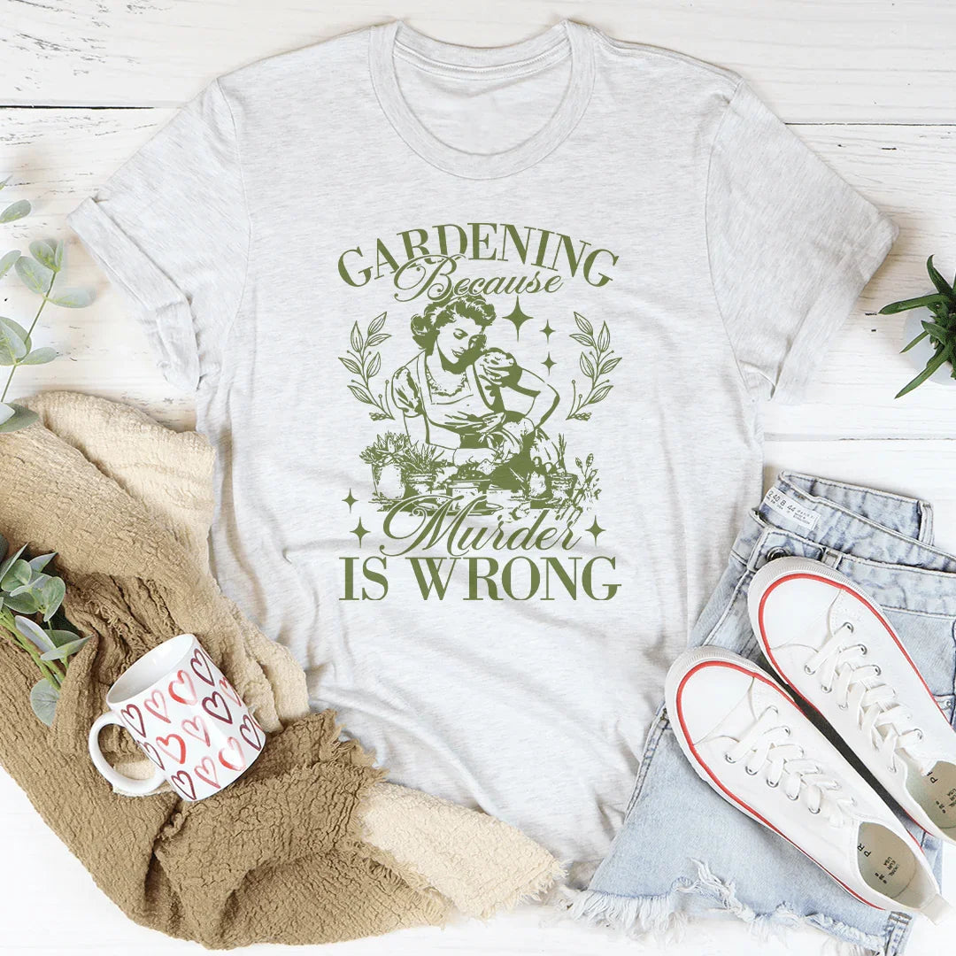 Gardening Because Murder Is Wrong Tee - WonderingCloth