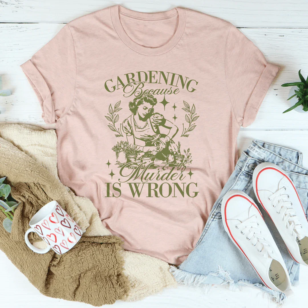 Gardening Because Murder Is Wrong Tee - WonderingCloth