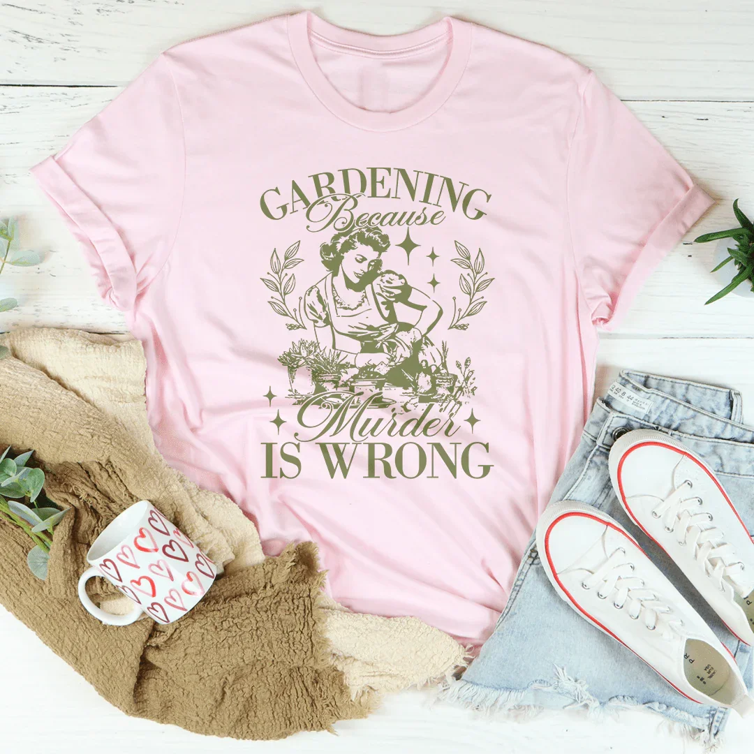 Gardening Because Murder Is Wrong Tee - WonderingCloth