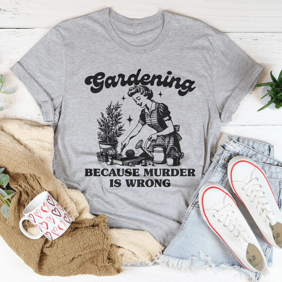 Gardening Because Murder Is Wrong Tee - WonderingCloth