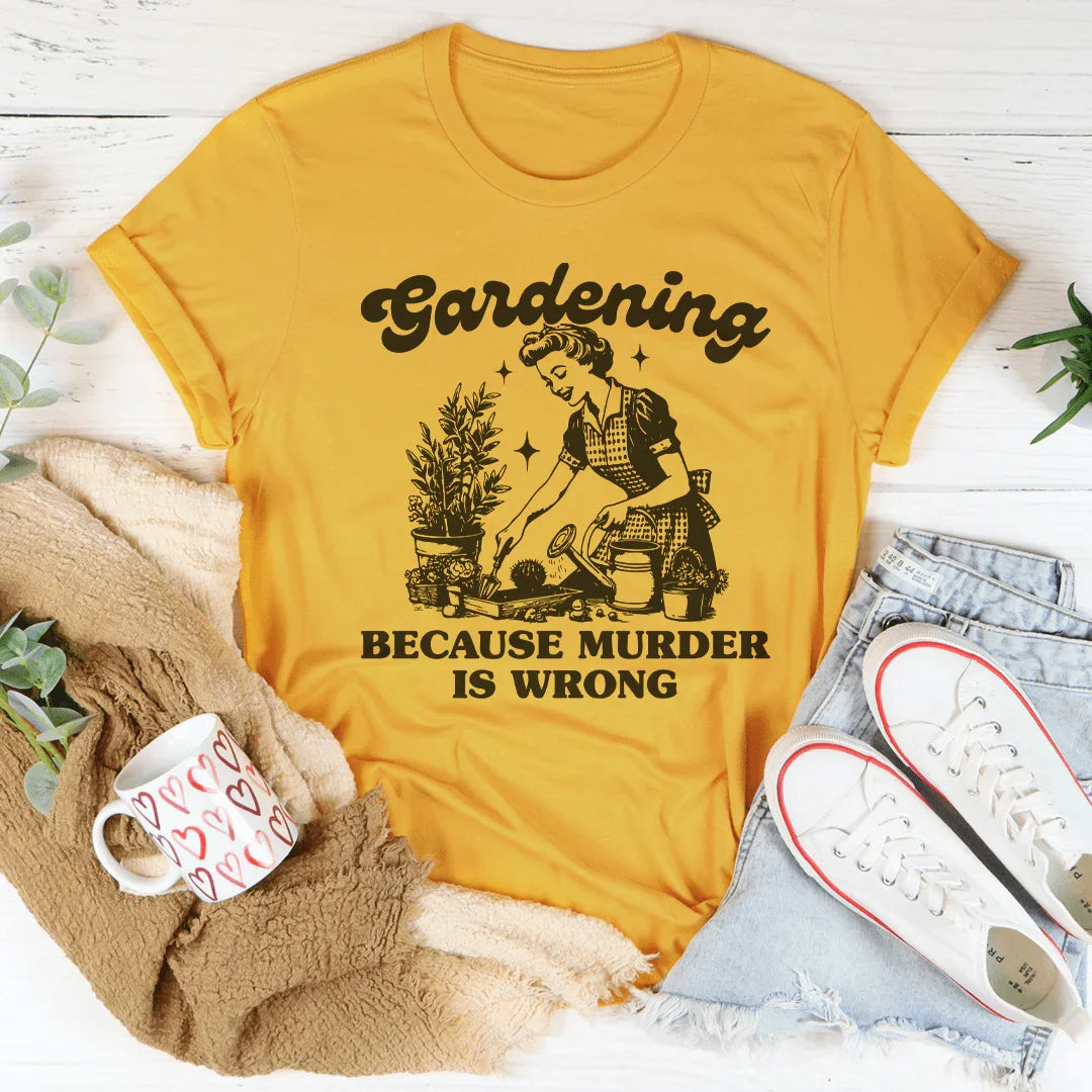 Gardening Because Murder Is Wrong Tee - WonderingCloth