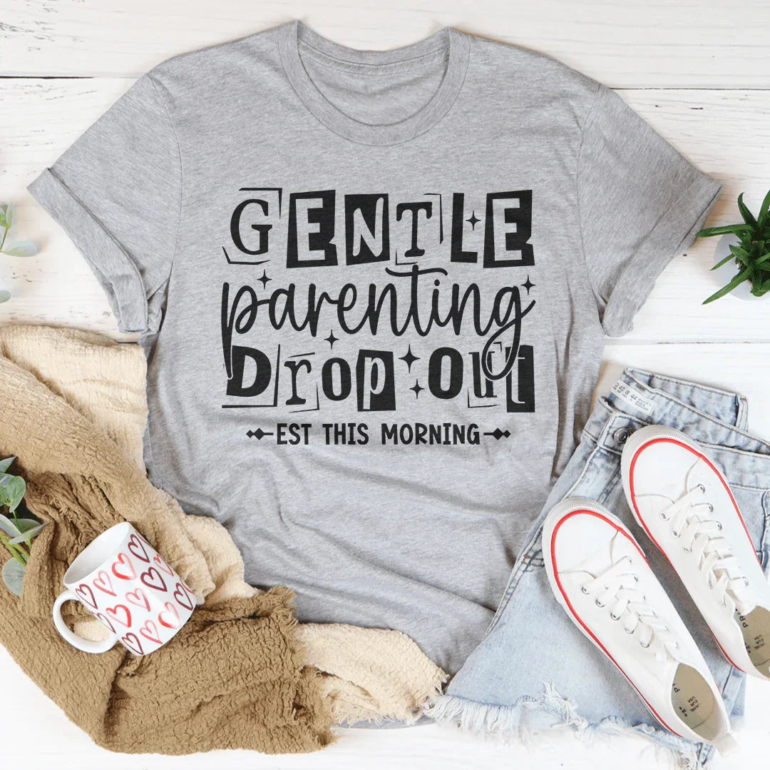 Gentle Parenting Dropout Est This Morning Tee - WonderingCloth
