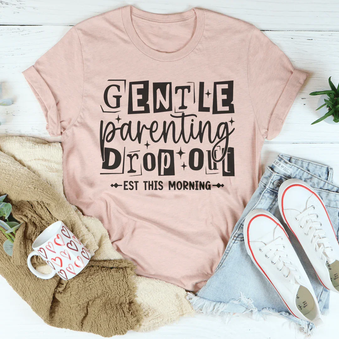Gentle Parenting Dropout Est This Morning Tee - WonderingCloth