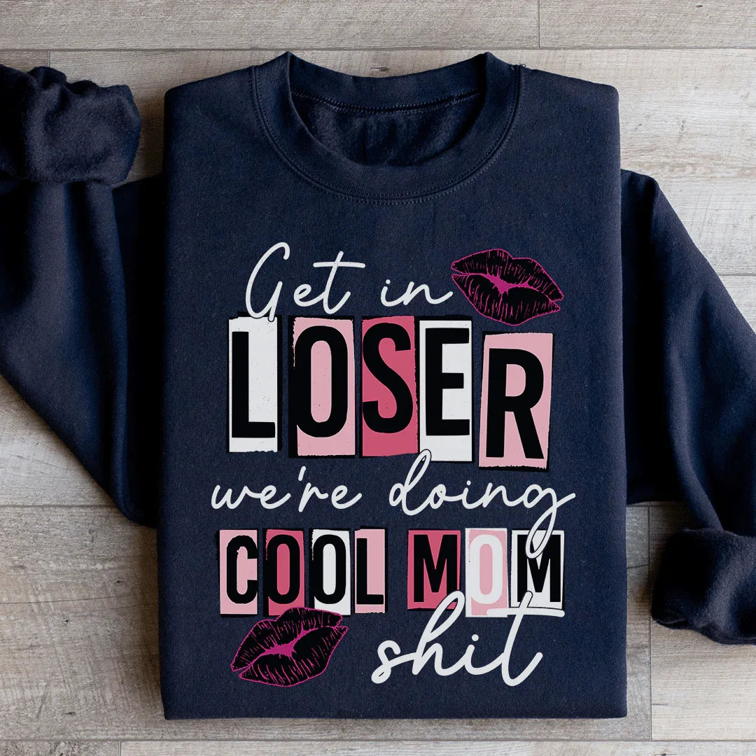 Get In Loser We're Doing Cool Mom Stuff Sweatshirt - WonderingCloth
