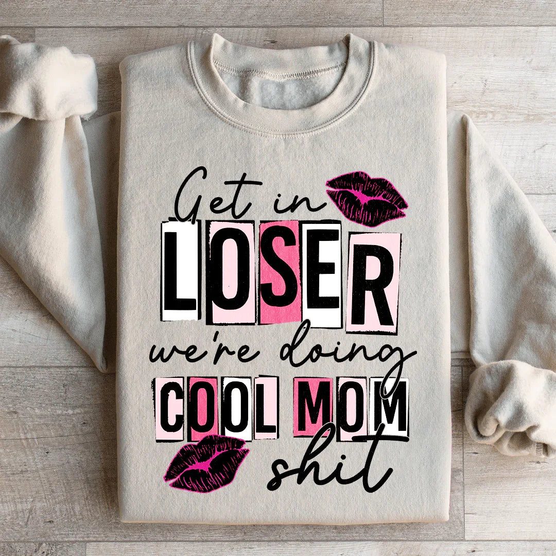 Get In Loser We're Doing Cool Mom Stuff Sweatshirt - WonderingCloth