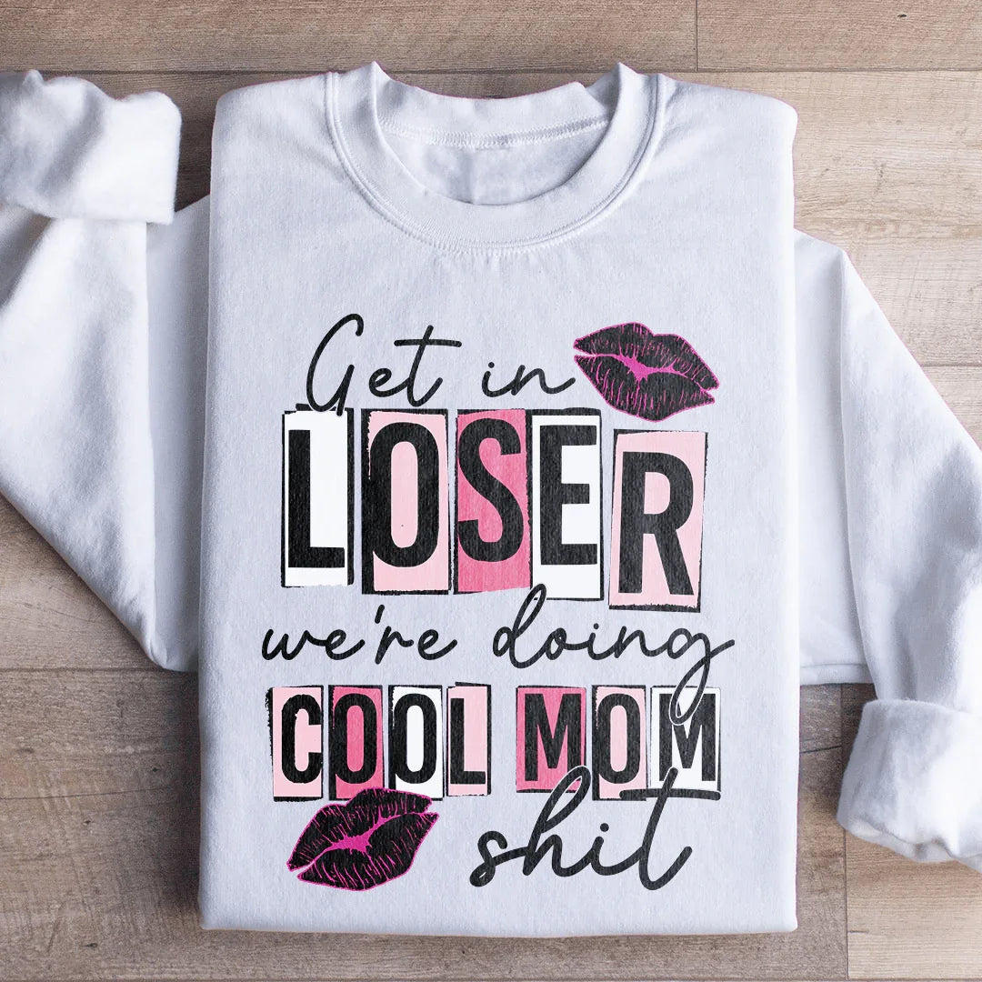 Get In Loser We're Doing Cool Mom Stuff Sweatshirt - WonderingCloth