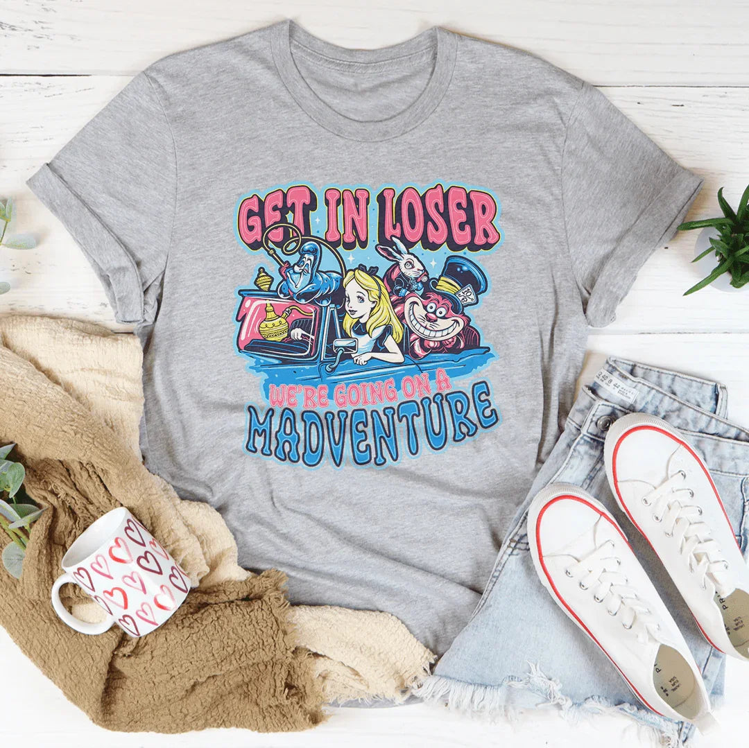 Get In Loser We're Going On A Madventure Tee - WonderingCloth