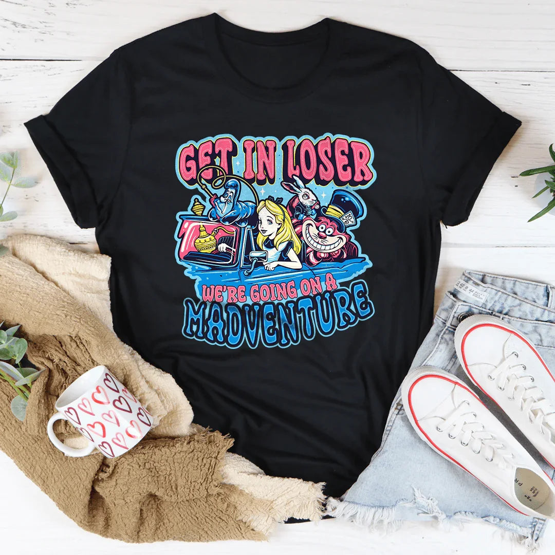 Get In Loser We're Going On A Madventure Tee - WonderingCloth