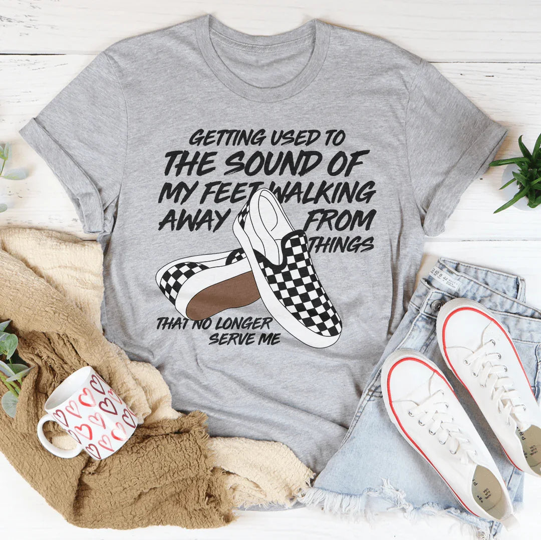 Getting Used To The Sound Of My Feet Walking Away From Things Tee - WonderingCloth