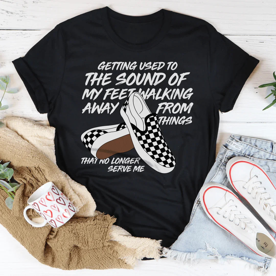 Getting Used To The Sound Of My Feet Walking Away From Things Tee - WonderingCloth
