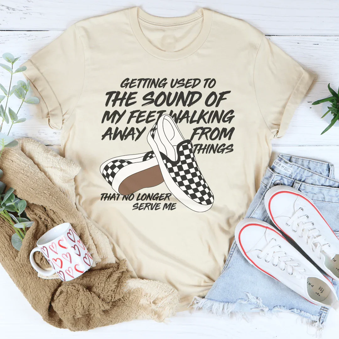 Getting Used To The Sound Of My Feet Walking Away From Things Tee - WonderingCloth