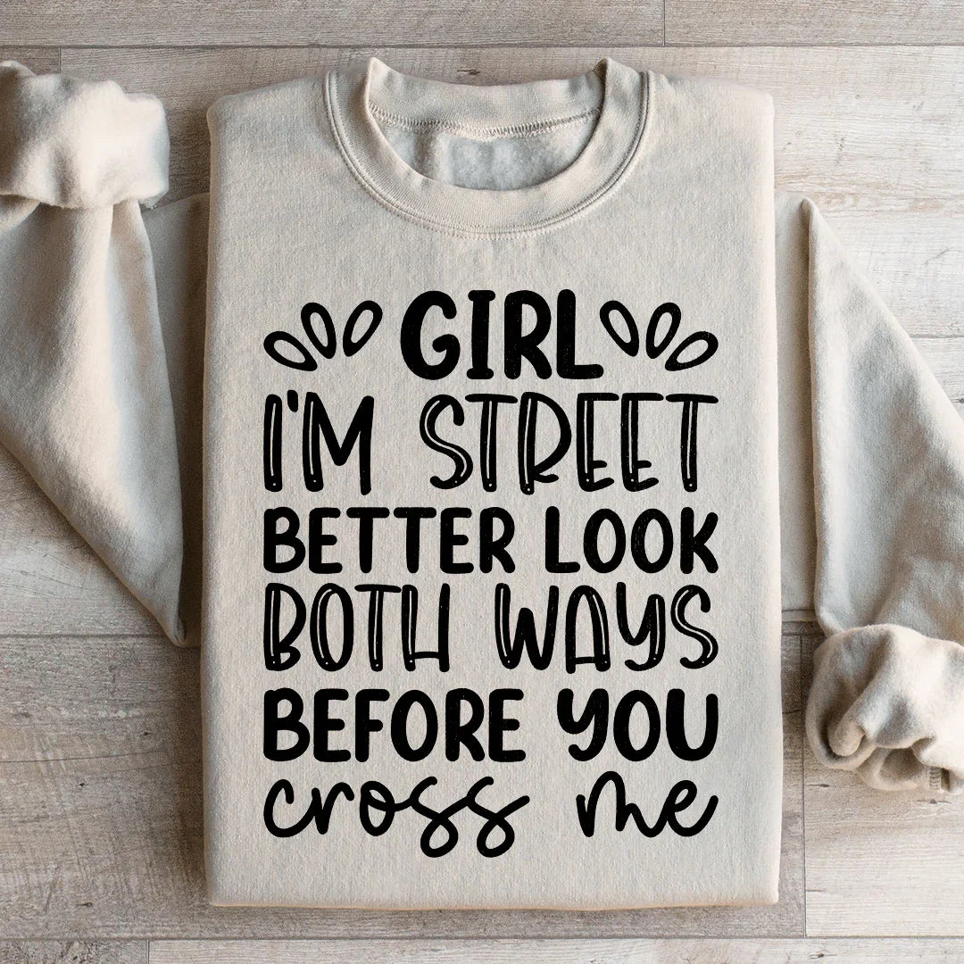 Girl I'm Street Better Look Both Ways Before You Cross Me Sweatshirt - WonderingCloth