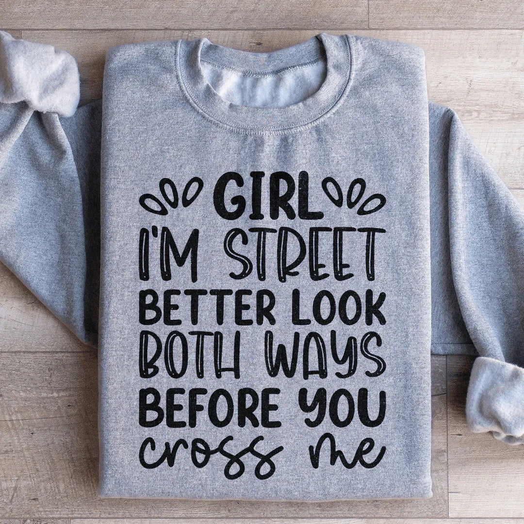 Girl I'm Street Better Look Both Ways Before You Cross Me Sweatshirt - WonderingCloth