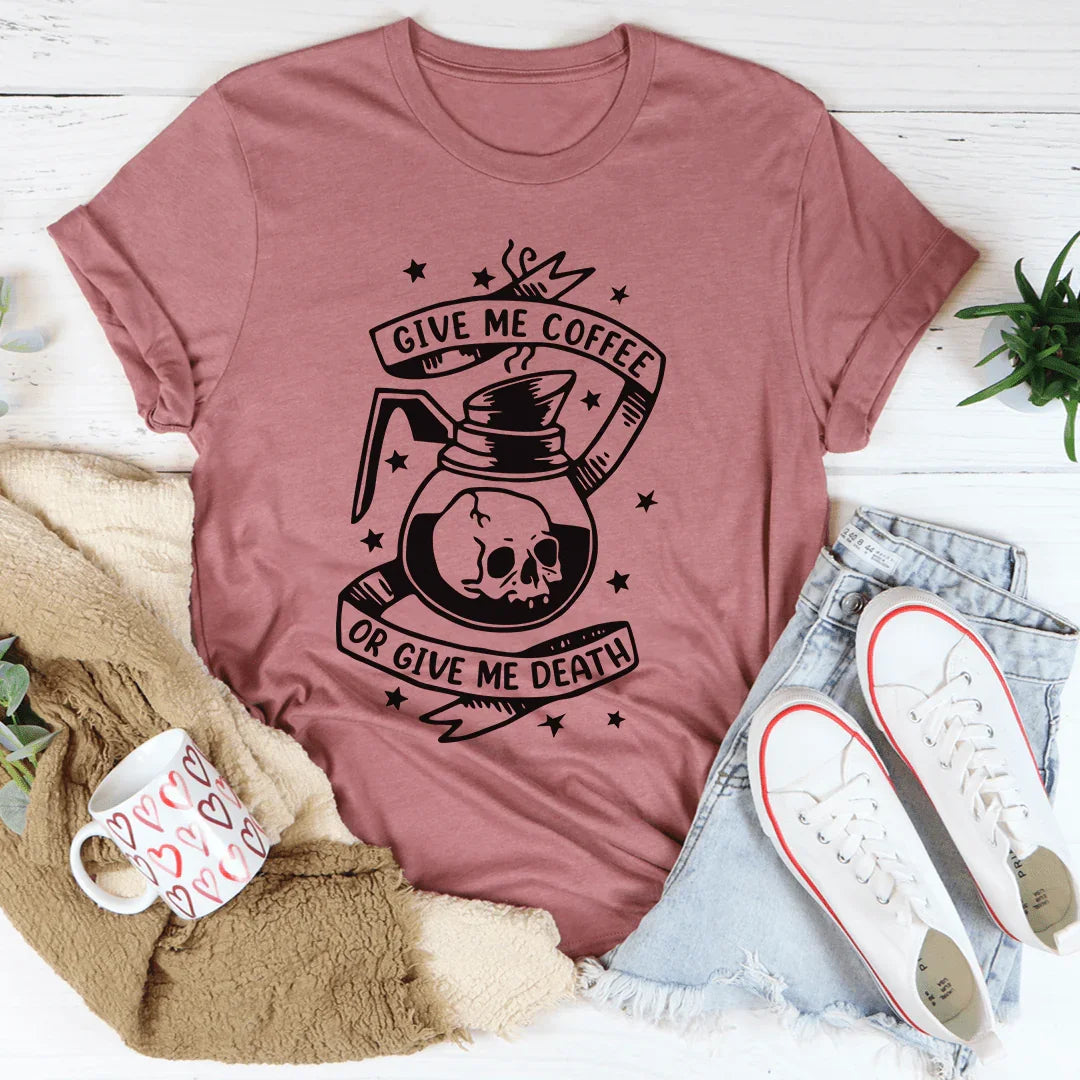 Give Me Coffee Or Give Me Death Tee - WonderingCloth