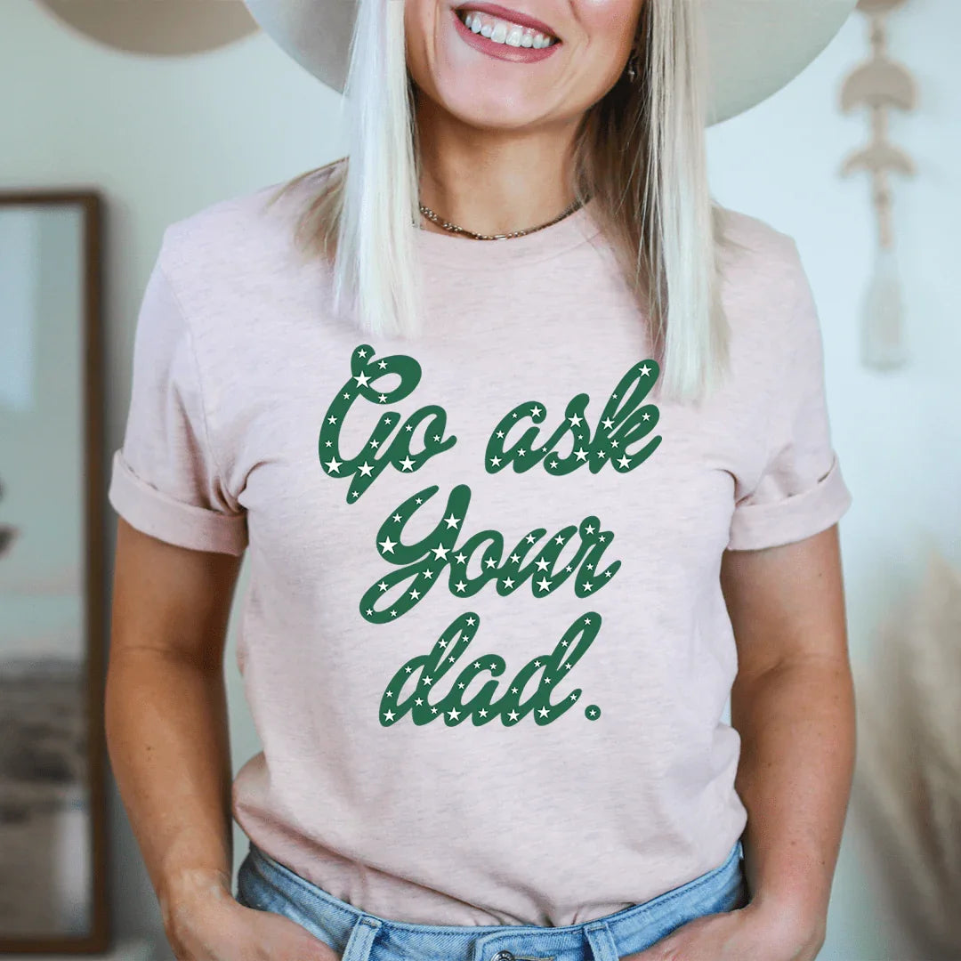Go Ask Your Dad Tee - WonderingCloth