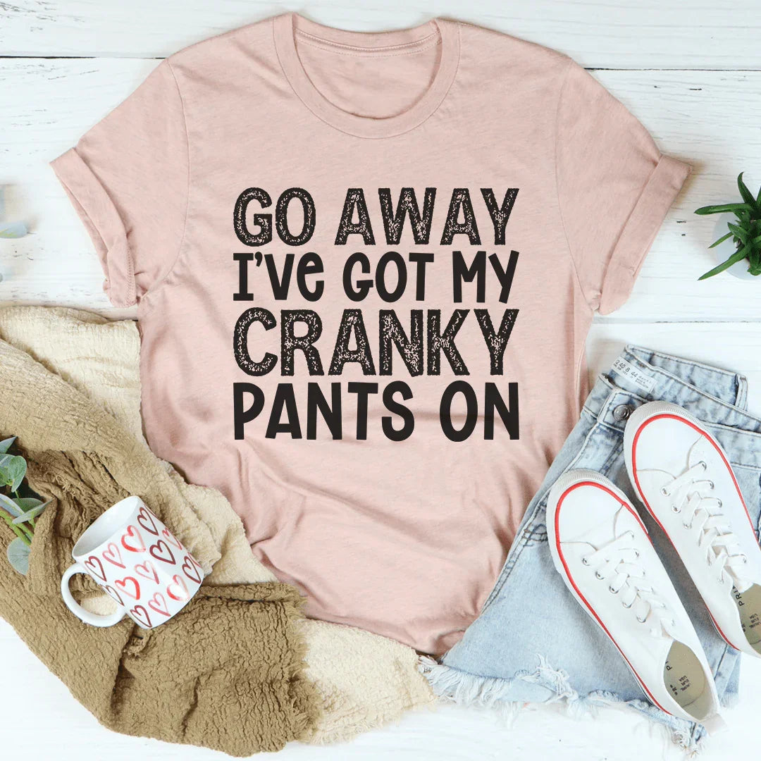 Go Away I've Got My Cranky Pants On Tee - WonderingCloth