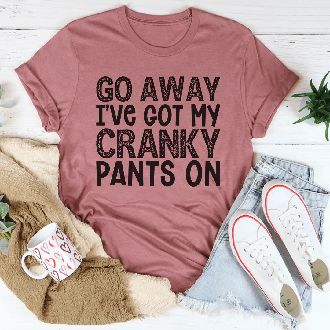 Go Away I've Got My Cranky Pants On Tee - WonderingCloth