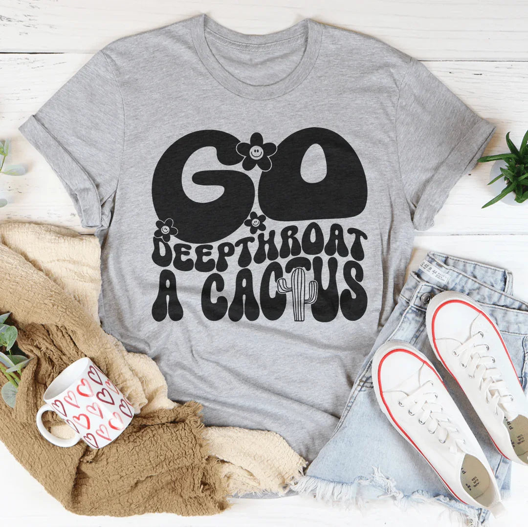 Go Deepthroat A Cactus Tee - WonderingCloth
