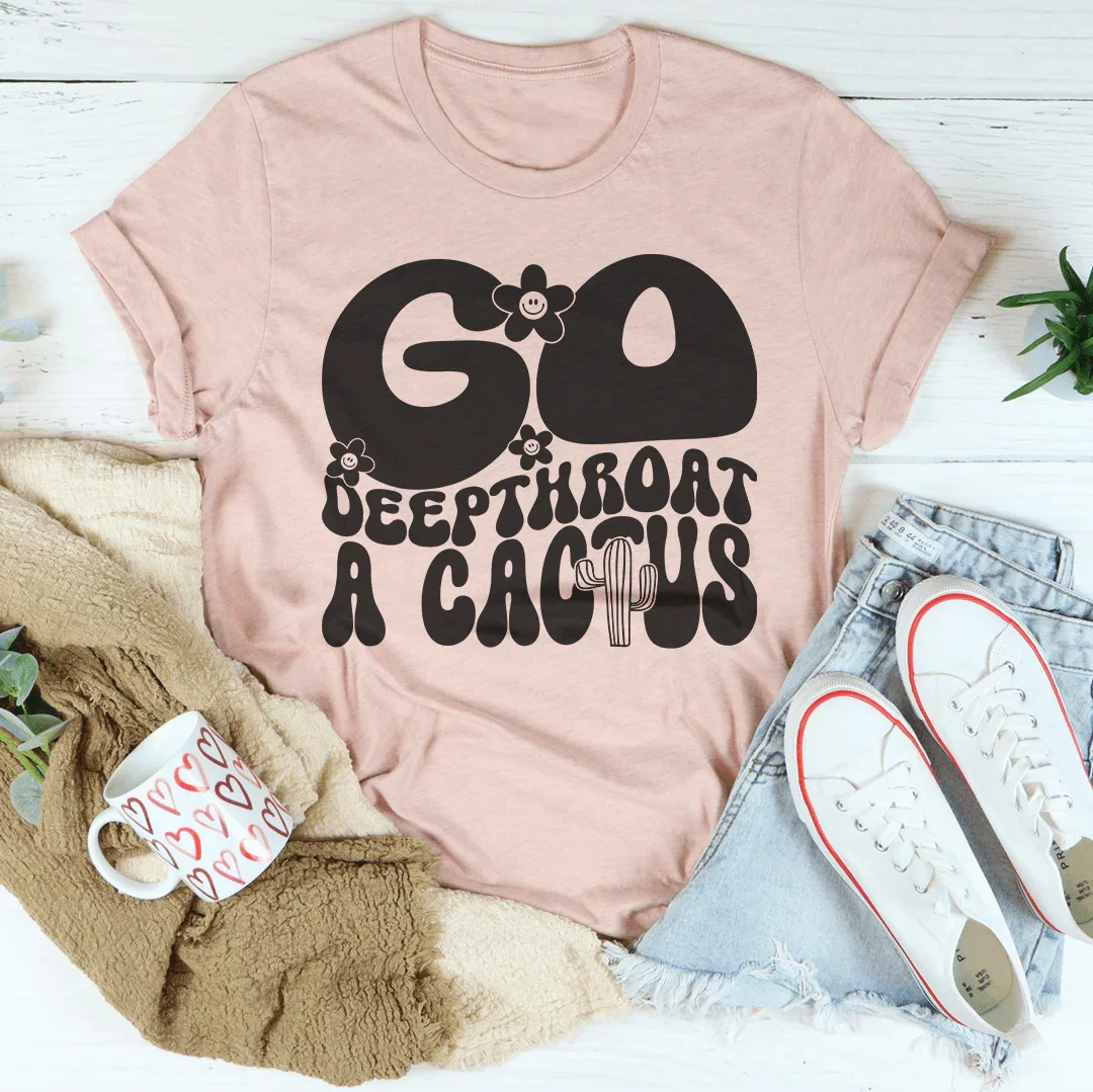 Go Deepthroat A Cactus Tee - WonderingCloth