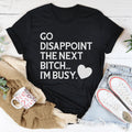 Go Disappoint The Next B I'm Busy Tee - WonderingCloth