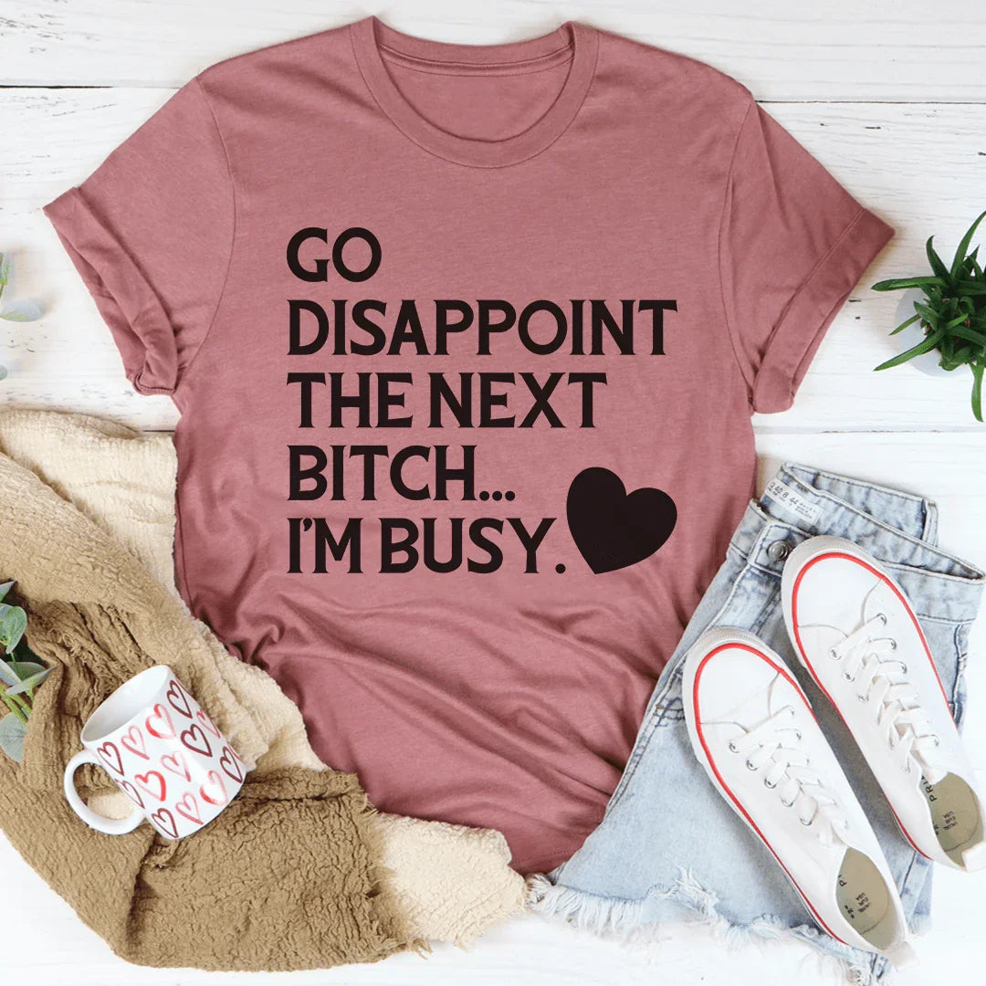 Go Disappoint The Next B I'm Busy Tee - WonderingCloth