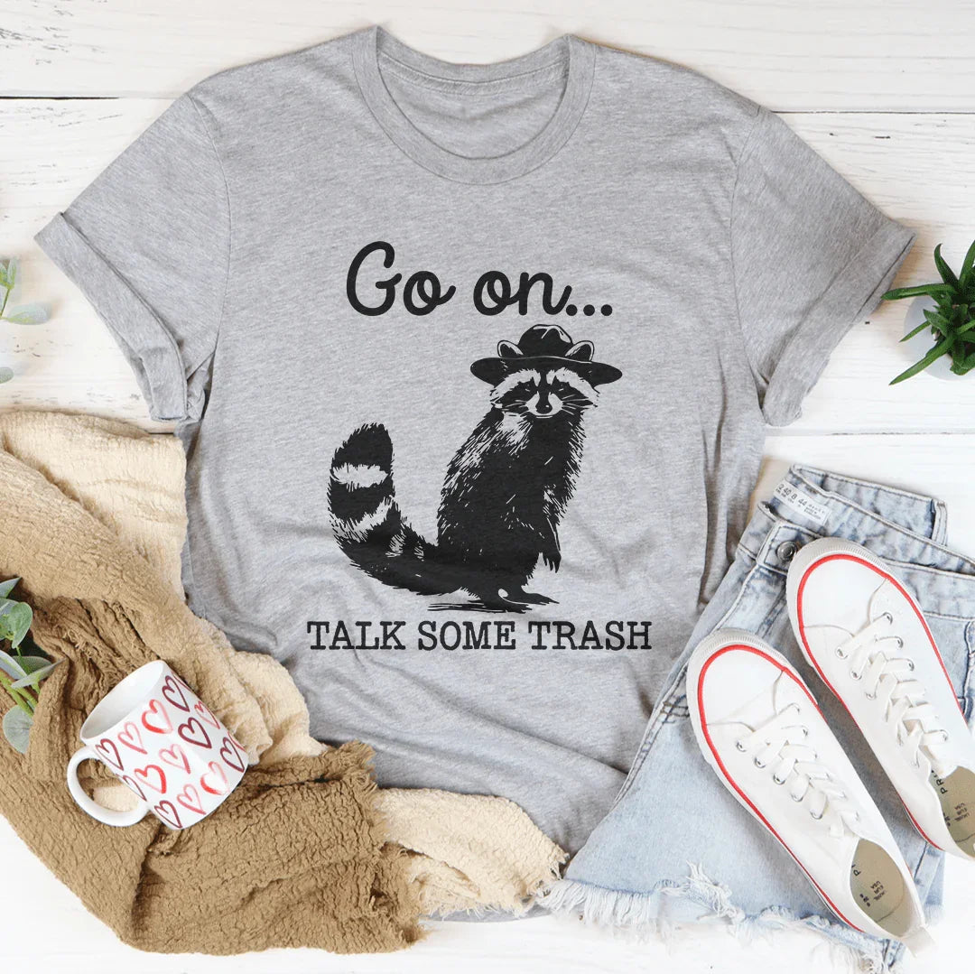 Go On Talk Some Trash Tee - WonderingCloth