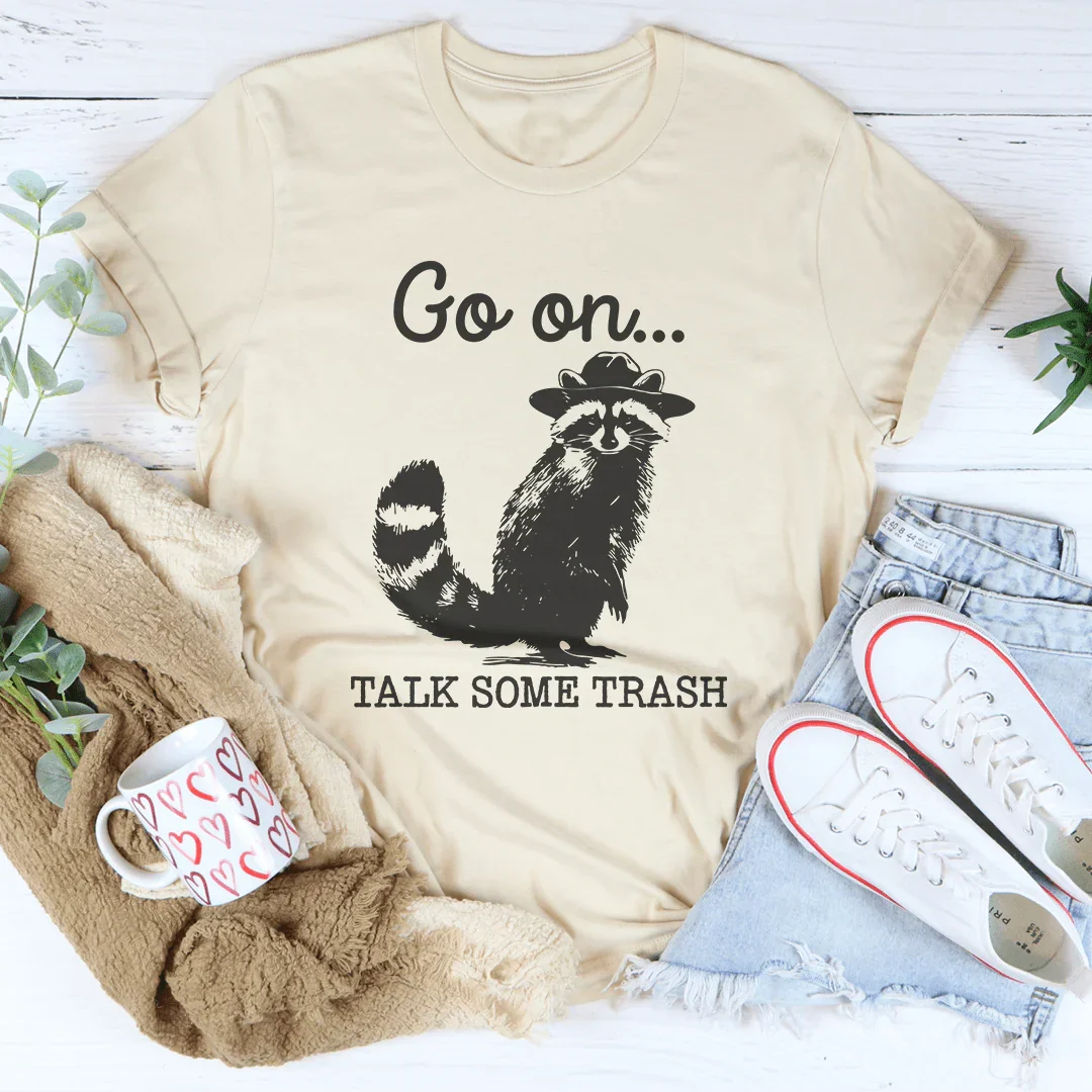 Go On Talk Some Trash Tee - WonderingCloth