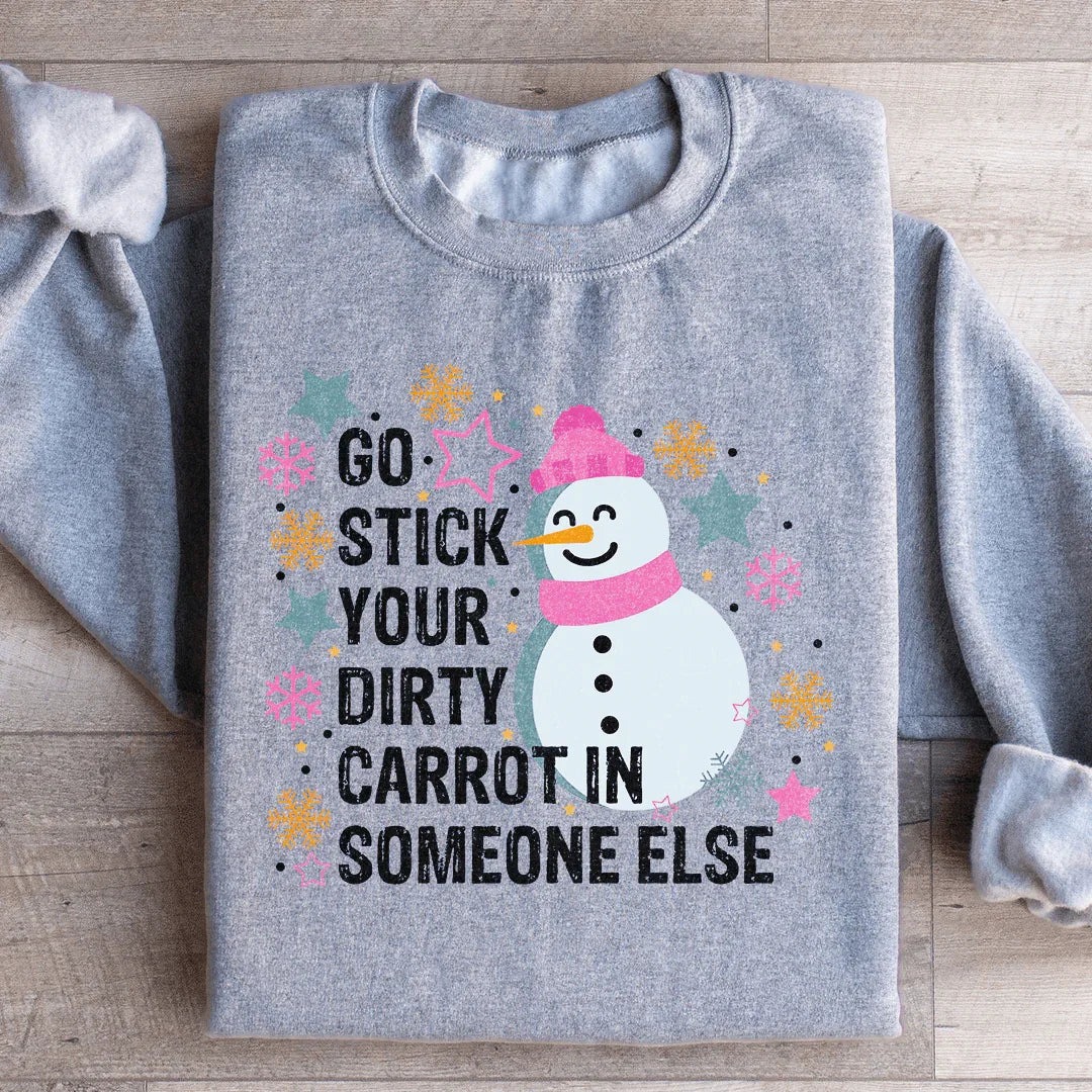 Go Stick Your Dirty Carrot In Someone Else Sweatshirt - WonderingCloth