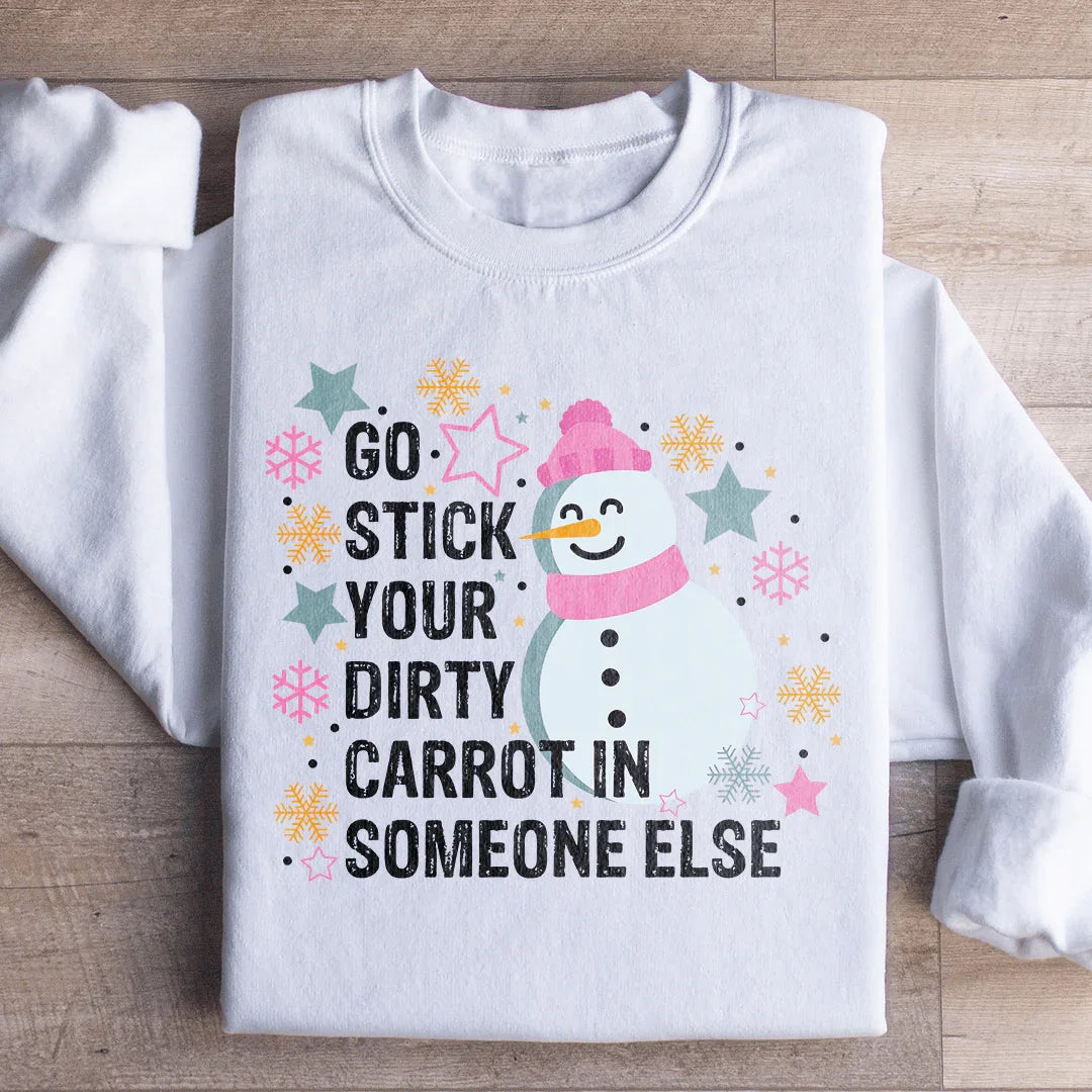 Go Stick Your Dirty Carrot In Someone Else Sweatshirt - WonderingCloth