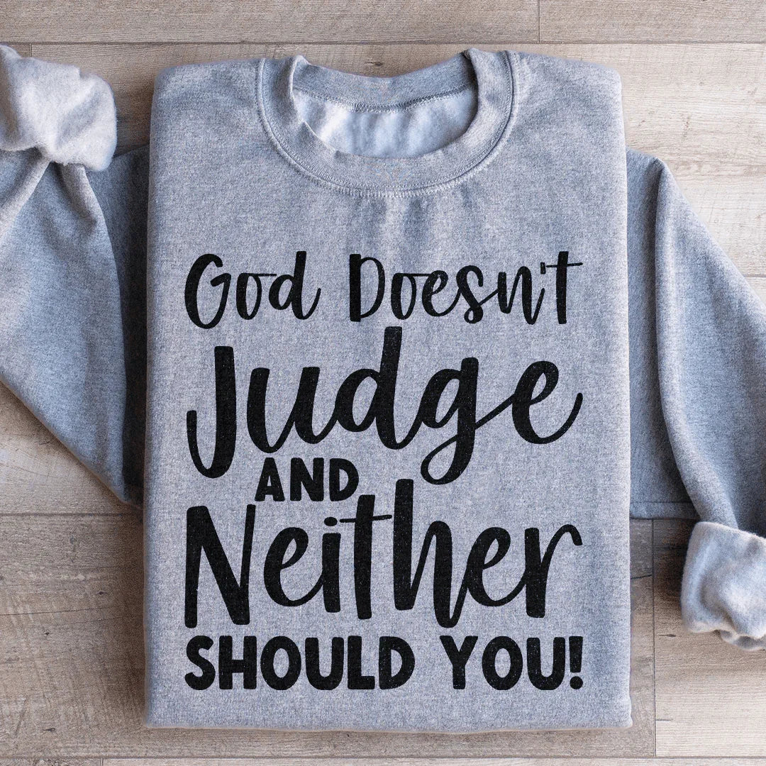 God Doesn't Judge And Neither Should You Sweatshirt - WonderingCloth