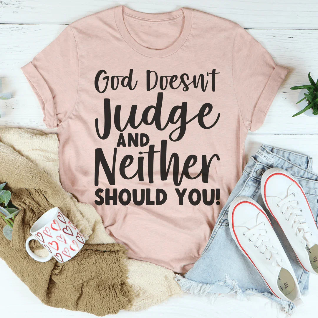 God Doesn't Judge And Neither Should You Tee - WonderingCloth