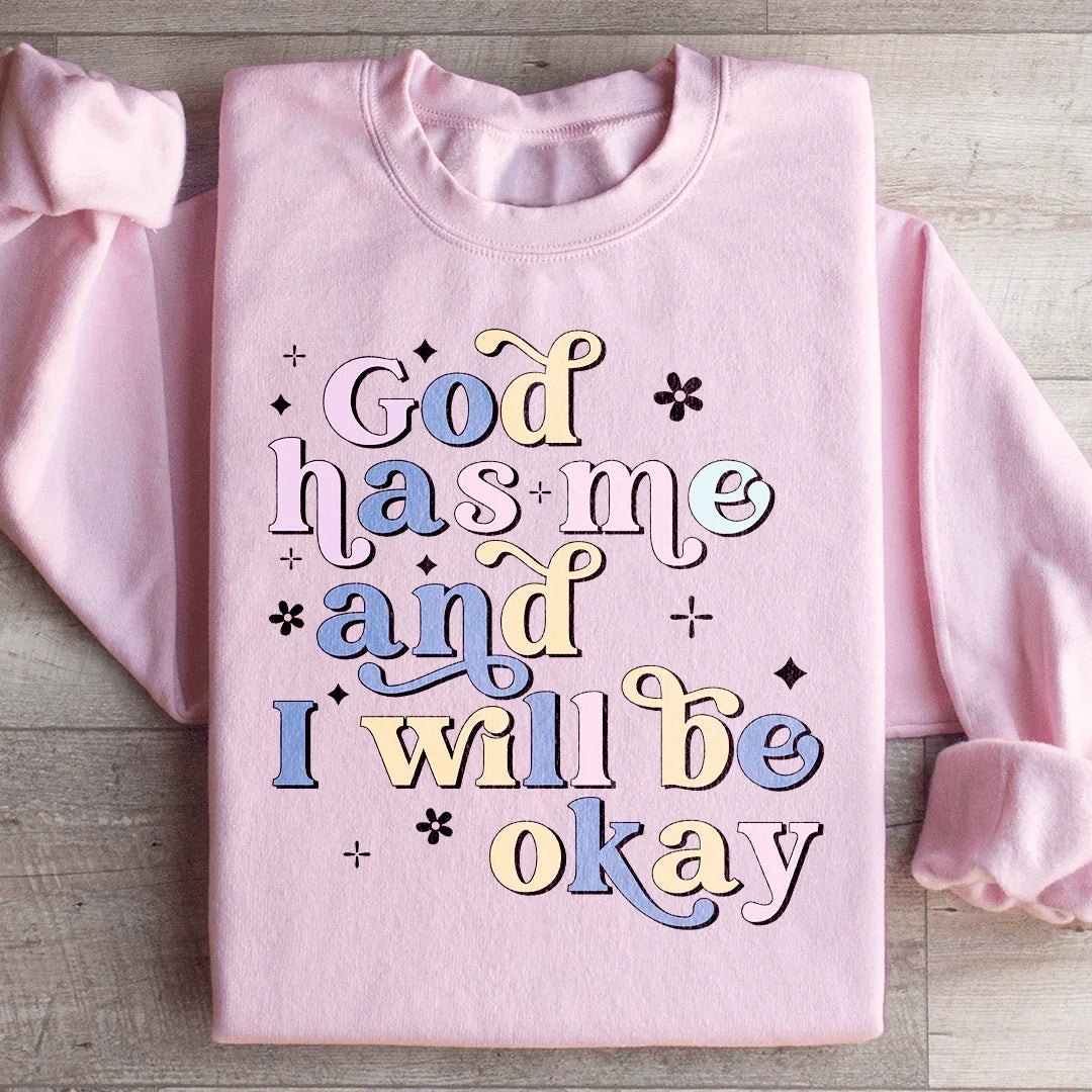 God Has Me And I Will Be Okay Sweatshirt - WonderingCloth
