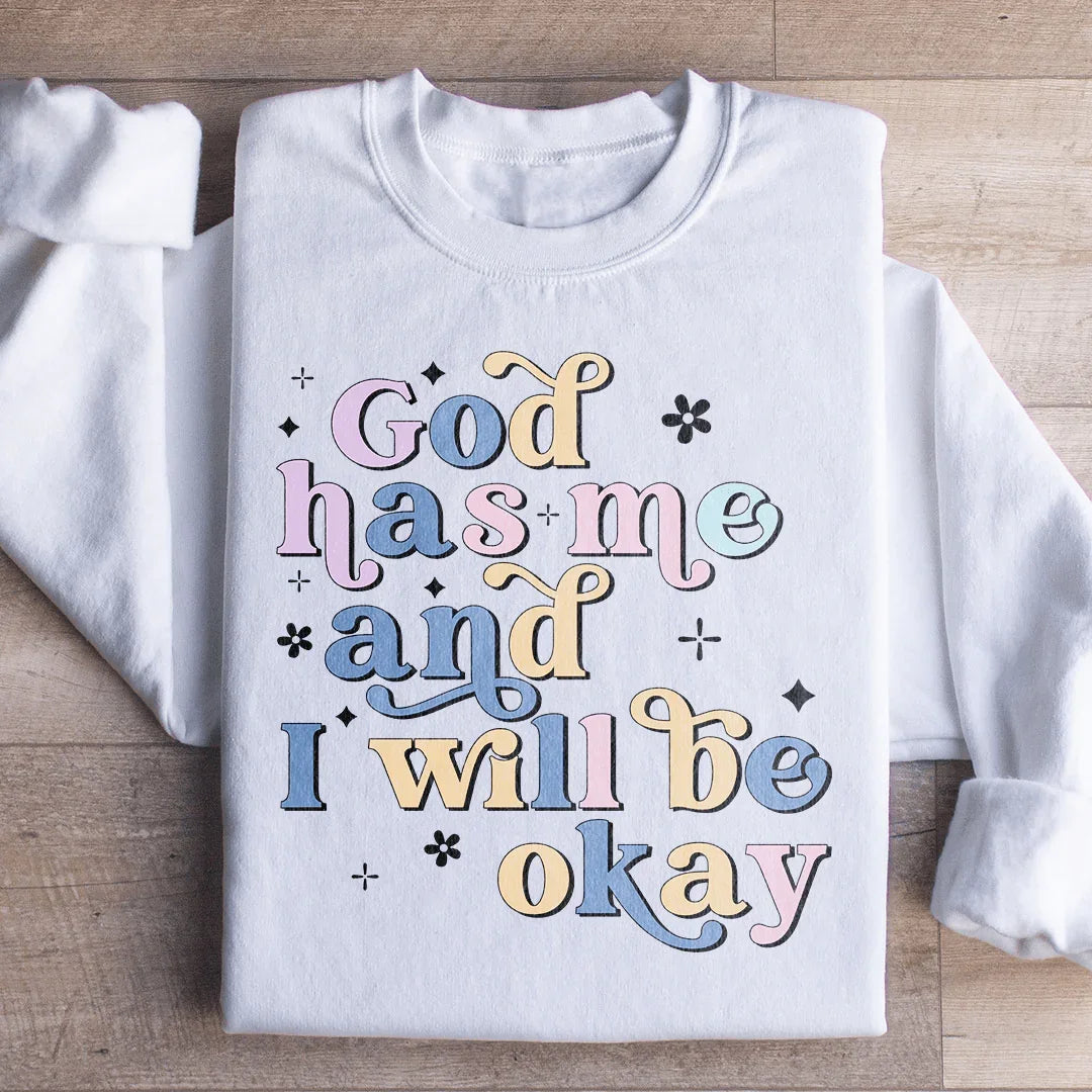 God Has Me And I Will Be Okay Sweatshirt - WonderingCloth