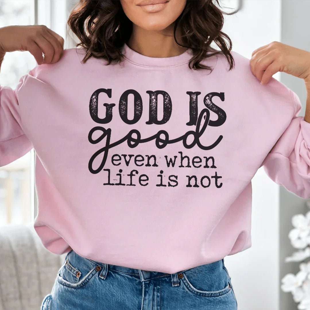 God Is Good Even When Life Is Not Sweatshirt - WonderingCloth