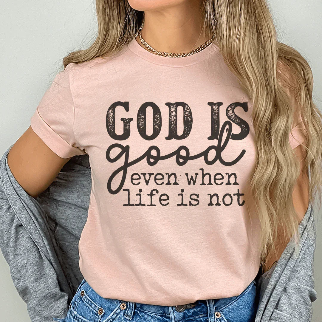 God Is Good Even When Life Is Not Tee - WonderingCloth