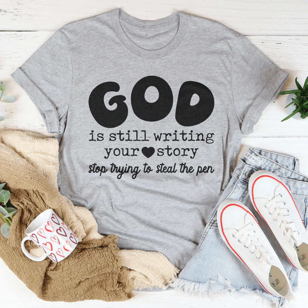 God Is Still Writing Your Story Stop Trying To Steal The Pen Tee - WonderingCloth