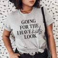Going For The I Have Kids Look Tee - WonderingCloth