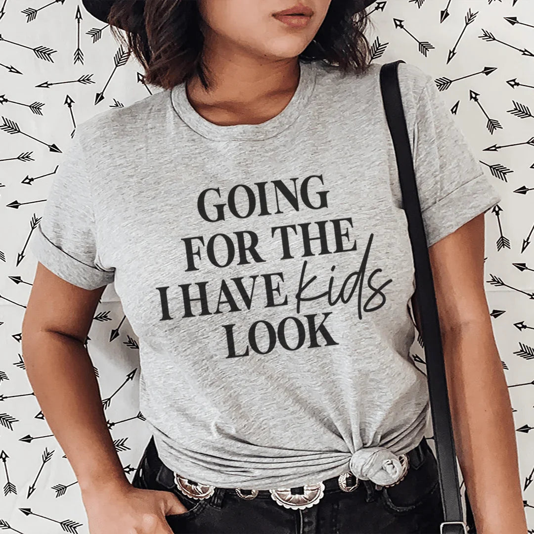 Going For The I Have Kids Look Tee - WonderingCloth
