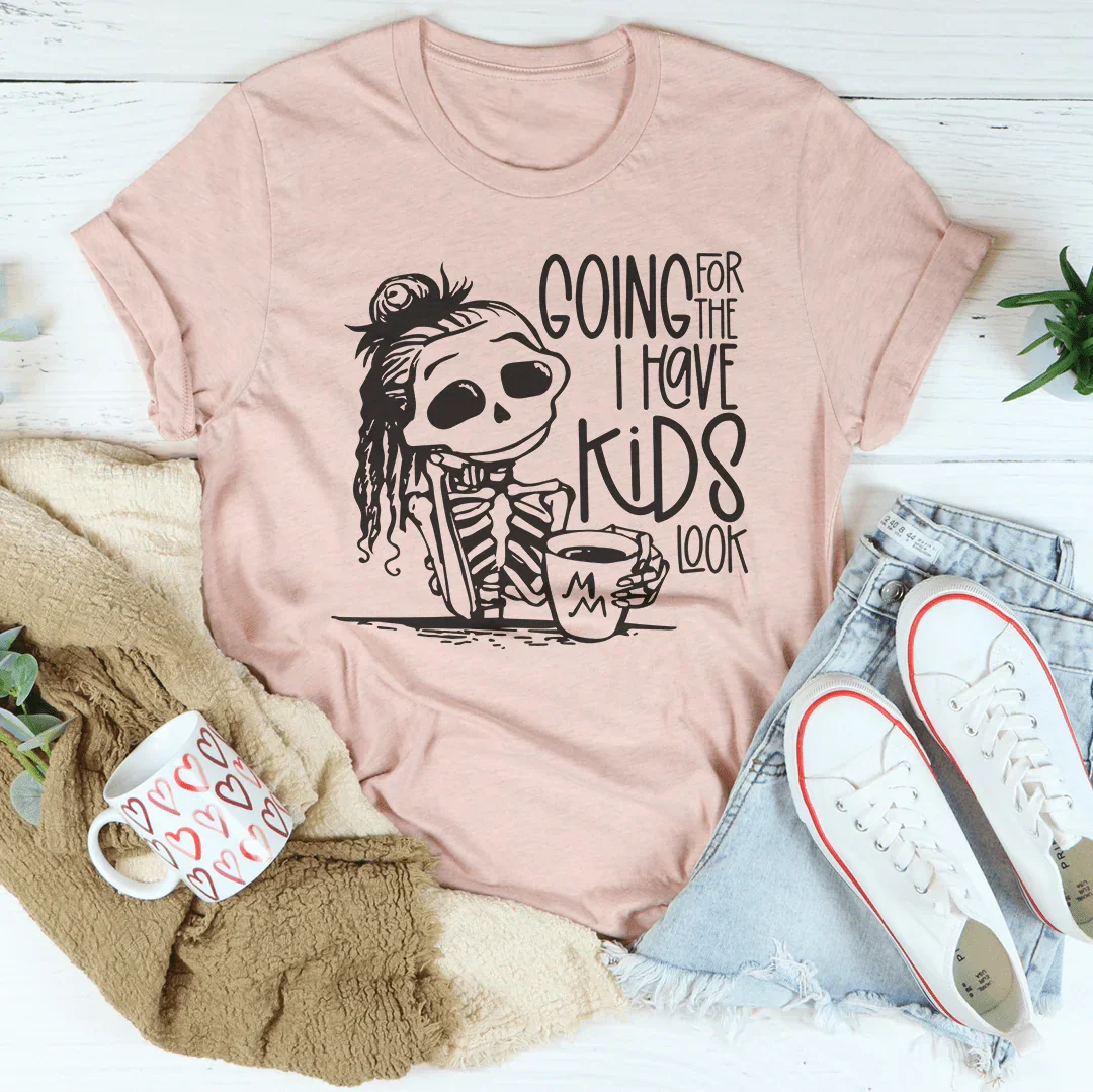 Going For The I Have Kids Look Tee - WonderingCloth
