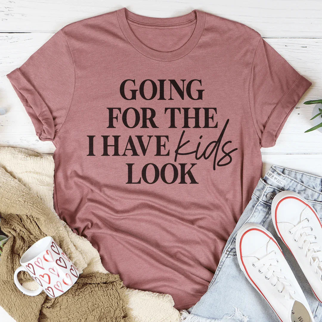 Going For The I Have Kids Look Tee - WonderingCloth